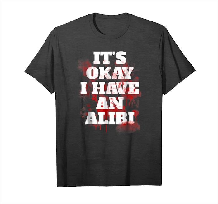 Buy It's Okay I Have An Alibi Bloody T Shirt Unisex T-Shirt