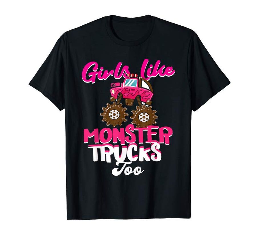 Buy Now Girls Like Monster Trucks Too T-Shirt Women Trucks Lovers