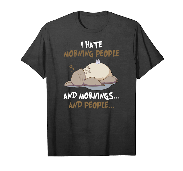 Buy Now I Hate Morning People And Mornings And People Totoro Version Unisex T-Shirt