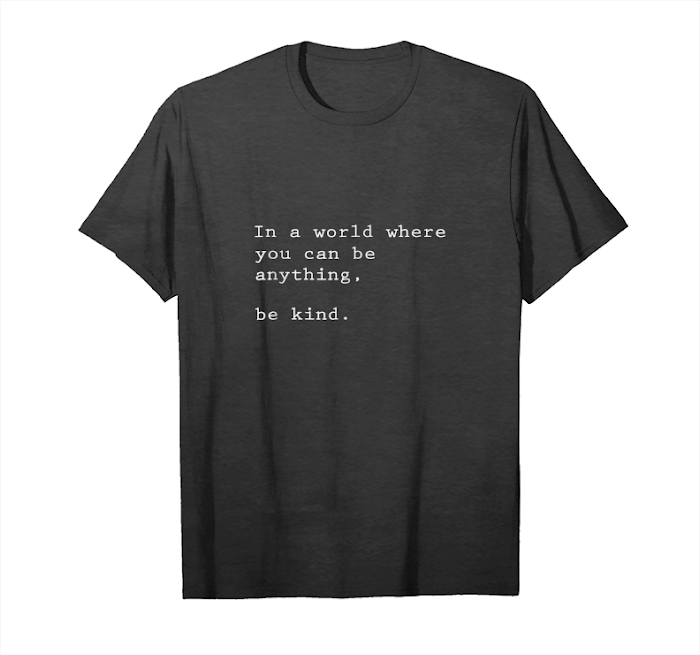 Buy Now In A World Where You Can Be Anything Be Kind T Shirt Unisex T-Shirt