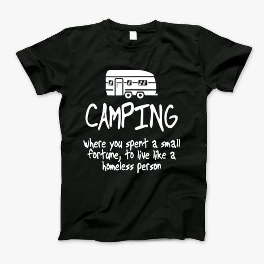Camping Is Living Like A Homeless T-Shirt, Tshirt, Hoodie, Sweatshirt, Long Sleeve, Youth, Personalized shirt, funny shirts, gift shirts, Graphic Tee