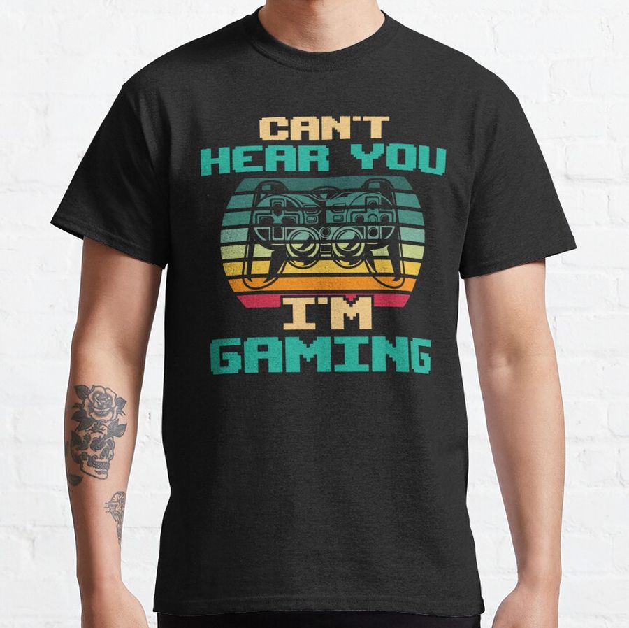 Can't Hear You I'm Gaming Video Gamer Classic T-Shirt