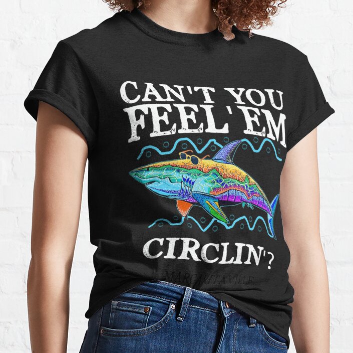 CAN'T you feel'em circlin margaritaville Classic T-Shirt