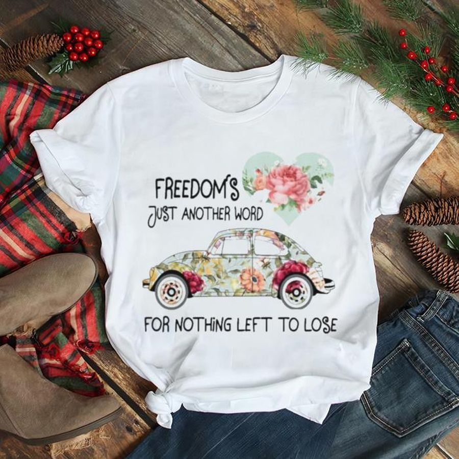 Car Freedom’s just another word for nothing left to lose shirt