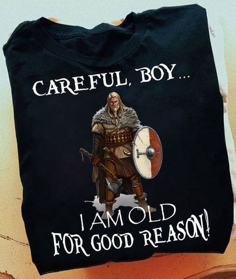 Careful Boy I Am Old For Good Reason, Viking Old Man