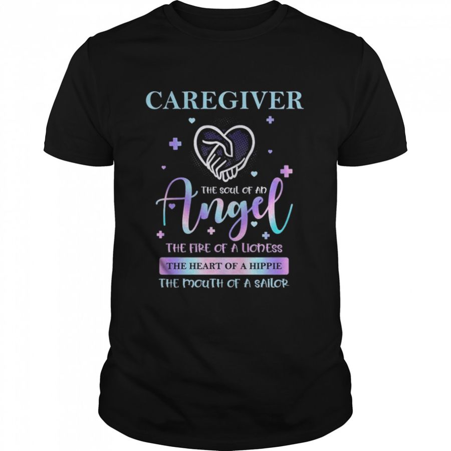 Caregiver the soul of an Angel the fire of a Lioness the heart of a hippie the mouth of a sailor shirt