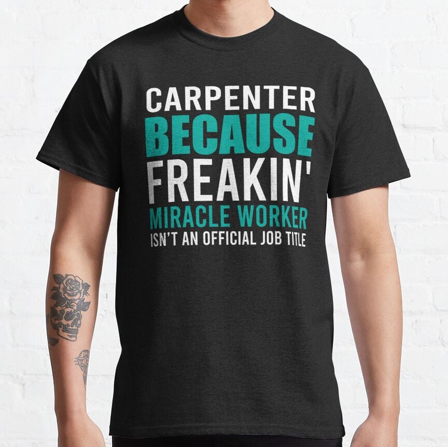 Carpenter is a Miracle Worker, Carpenter Gift, Funny Carpenter Classic T-Shirt