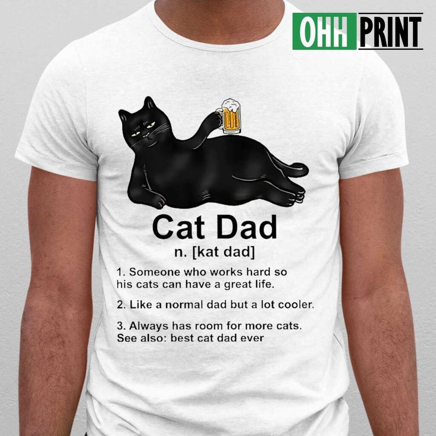 Cat Dad Someone Who Works Hard So His Cat Can Have A Great Life Tshirts White