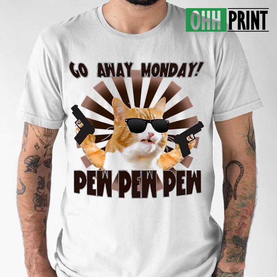 Cat Go Away Monday Pew Pew Pew Tshirts White