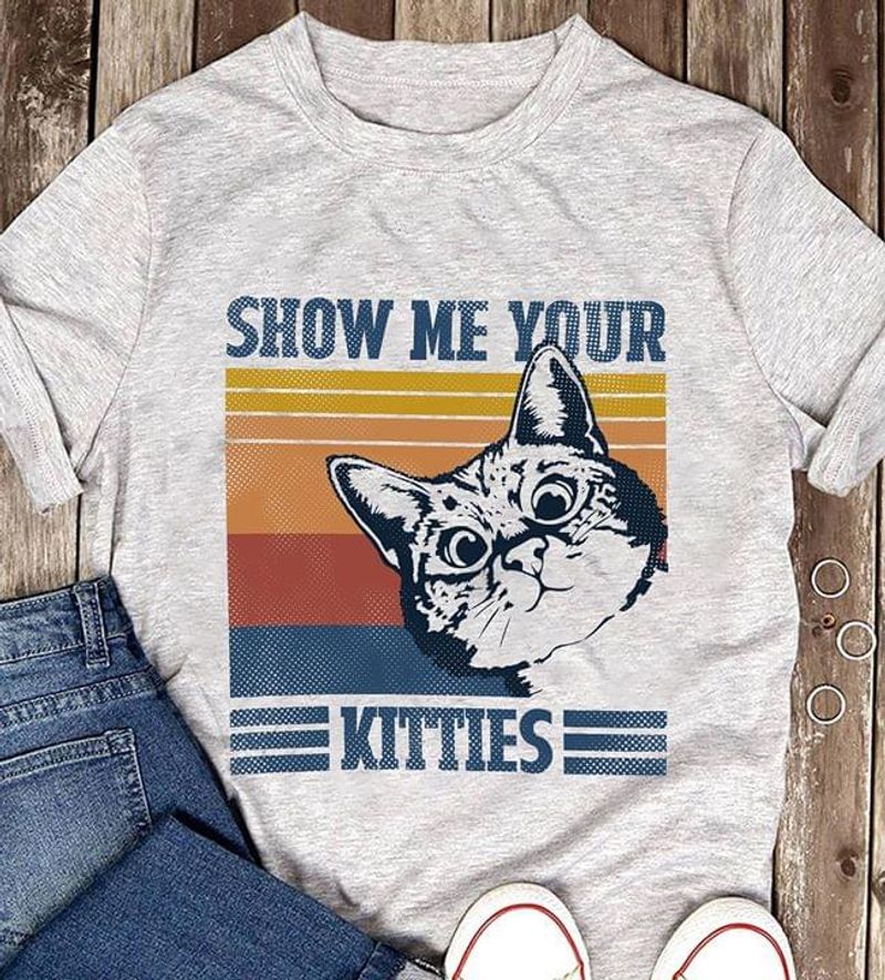 Cat Looking You Show Me Your Kitties Cute Gift For Cat Lovers Sport Grey T Shirt Men And Women S-6XL Cotton