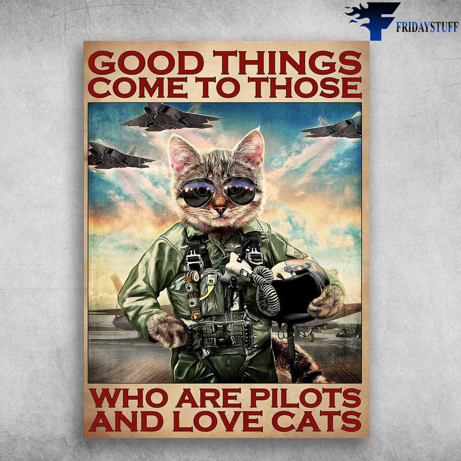 Cat Pilot and Good Things Come To Those, Who Are Pilots And Love Cats Poster