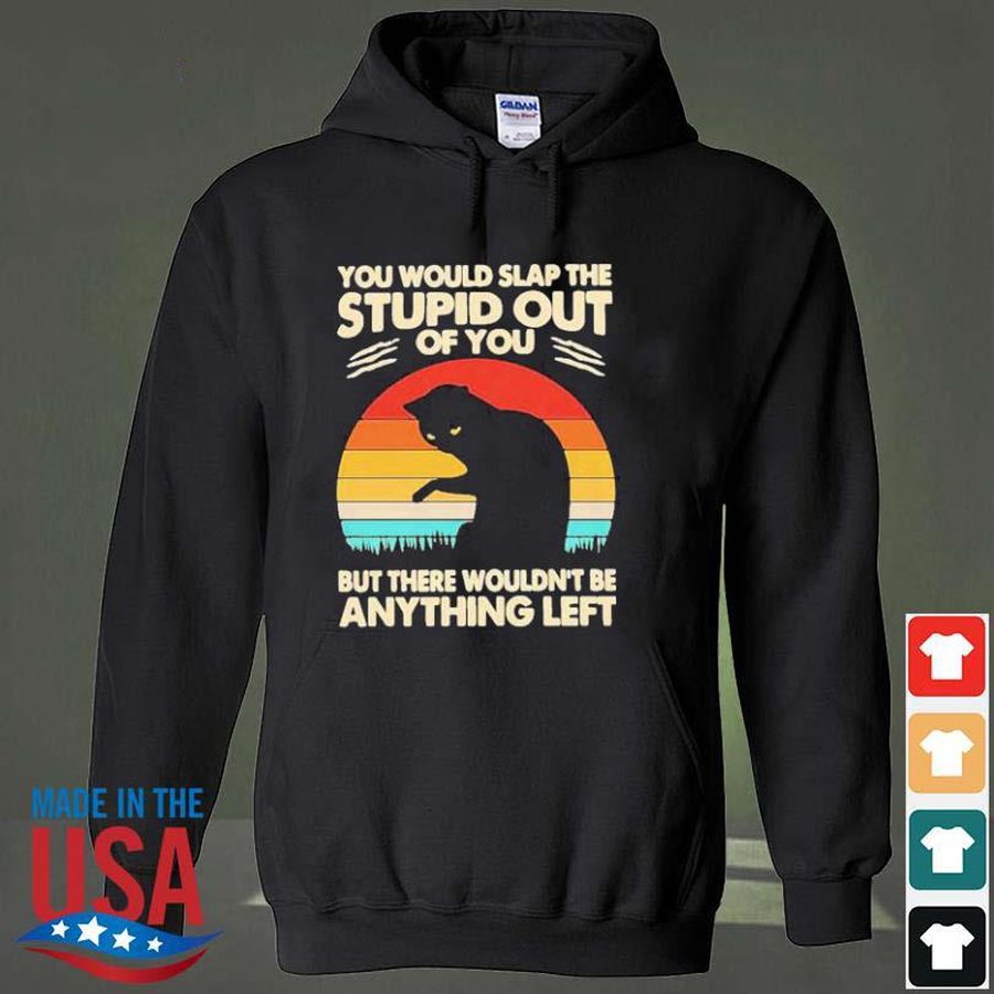 Cat You Would Slap The Stupid Out Of You But There Wouldn’t Be Anything Left Vintage 2021 Shirt