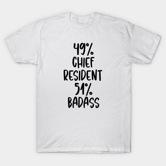 Chief Resident - 51% Badass Design T-shirt, Hoodie, SweatShirt, Long Sleeve