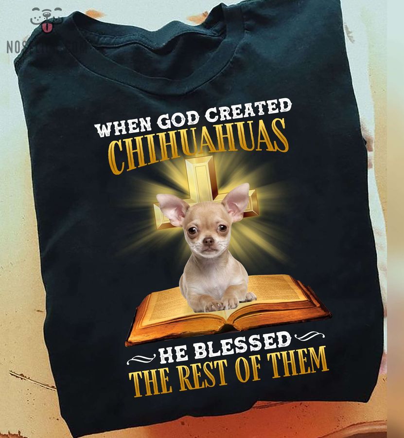 Chihuahua God Bible – When god created chihuahuas he blessed the rest of them