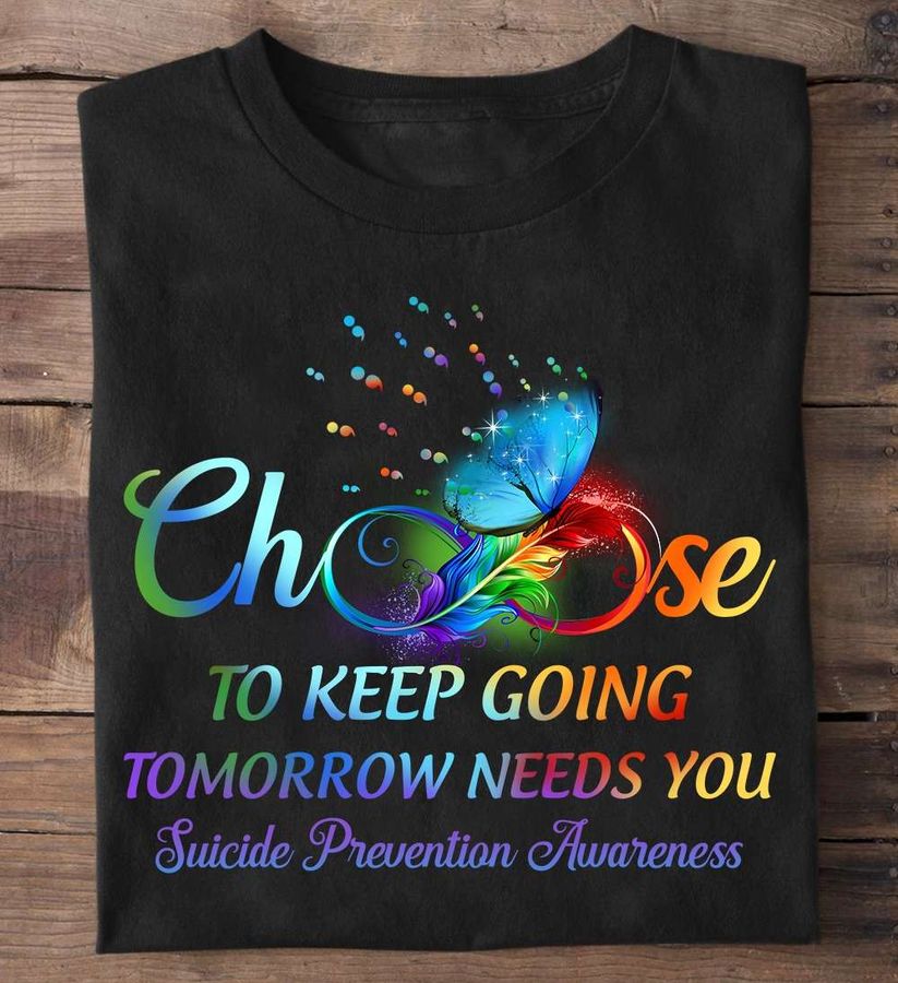 Choose to keep going tomorrow needs you – Suicide prevetion awareness, butterflies lgbt community