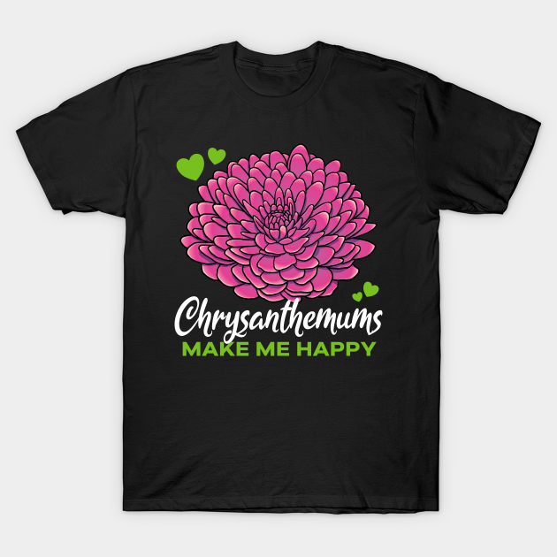 Chrysanthemums make me Happy flower T-shirt, Hoodie, SweatShirt, Long Sleeve