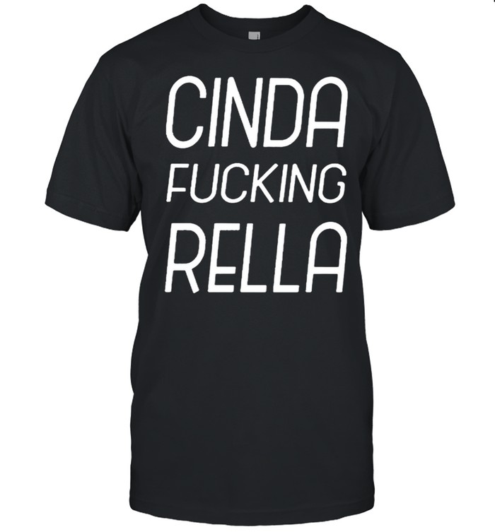 Cinderella Cinda Fucking Rella Shirt, Tshirt, Hoodie, Sweatshirt, Long Sleeve, Youth, funny shirts, gift shirts, Graphic Tee