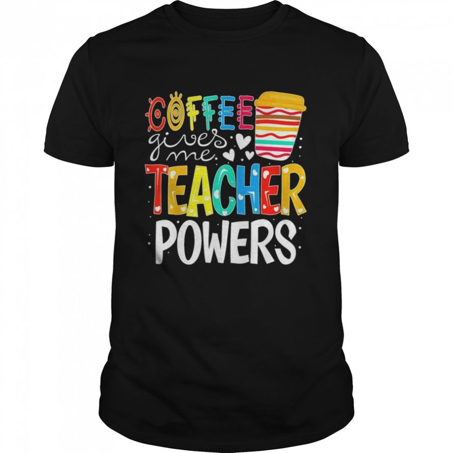 Coffee Gives Me Teacher Powers Back To School T Shirt