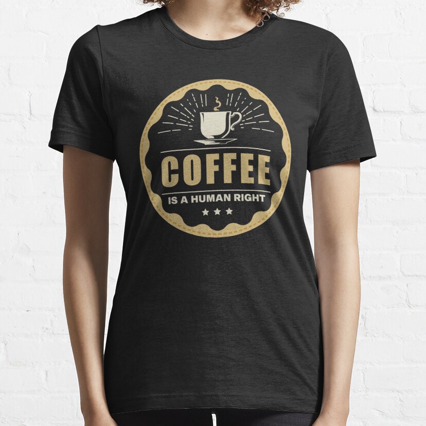 Coffee Is A Human Right - Morning Quotes Essential T-Shirt