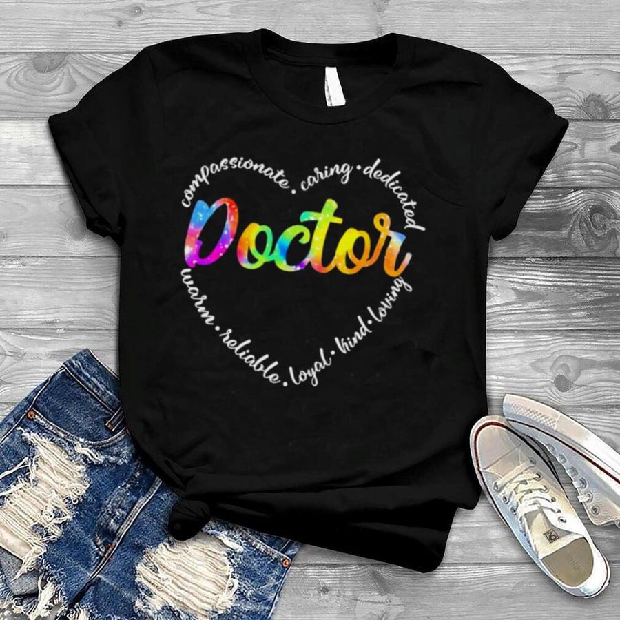 Compassionate Caring Dedicated Warm Reliable Loyal Kind Loving Doctor Shirt