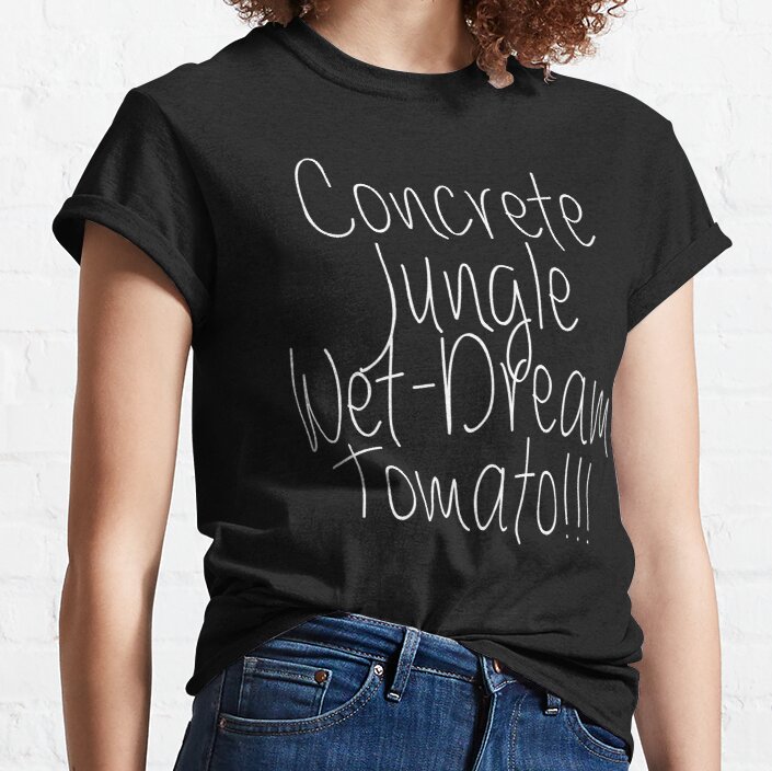Concrete Jungle Wet Dream Tomato Funny Lyrics Classic T-Shirt
