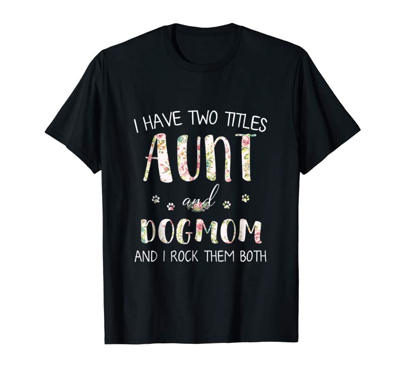 Cool Dog Lovers, I Have Two Titles Aunt And Dog Mom T Shirt