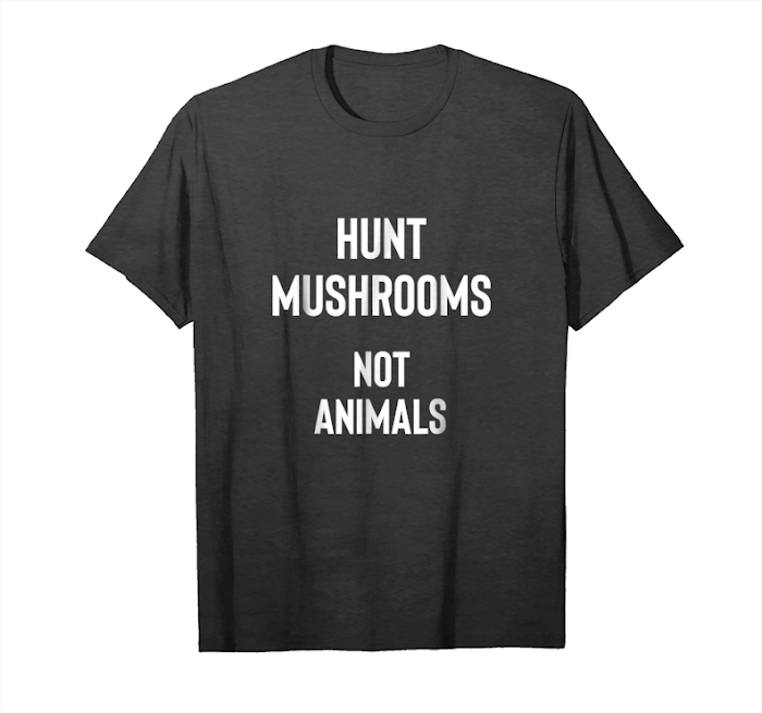 Cool Hunt Mushrooms Not Animals T Shirt For Vegans, Animal Lovers Unisex T-Shirt