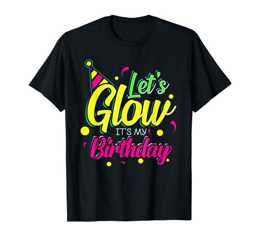Cool Let's Glow Party It's My Birthday Gift Tee T-Shirt