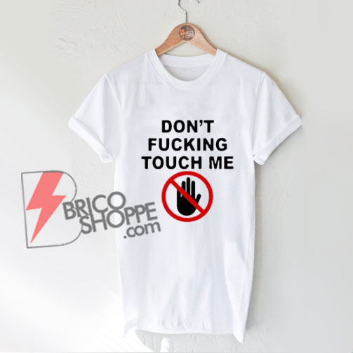 Covid 19 Dont Fucking Touch Me T-Shirt – Funny Shirt