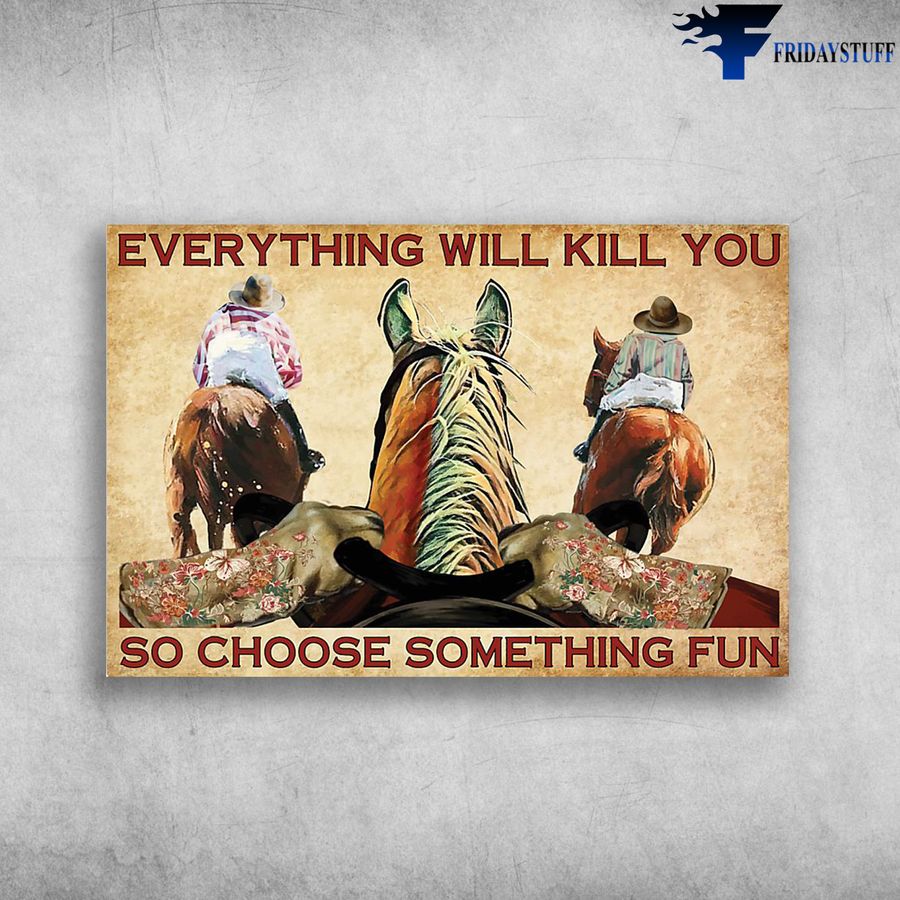 Cowboy Riding Horse and Everything Will Kill You, So Choose Something Fun Poster