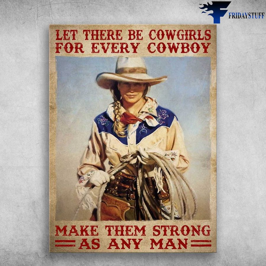 Cowgirl Poster and Let There Be Cowgirls, For Every Cowboy, Make Them Strong As Any Man Poster