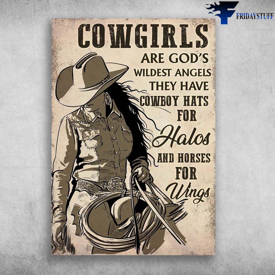 Cowgirls Are God and Wildest Angels, They Have Cowboy Hats For Halos, And Horses For Wings Poster