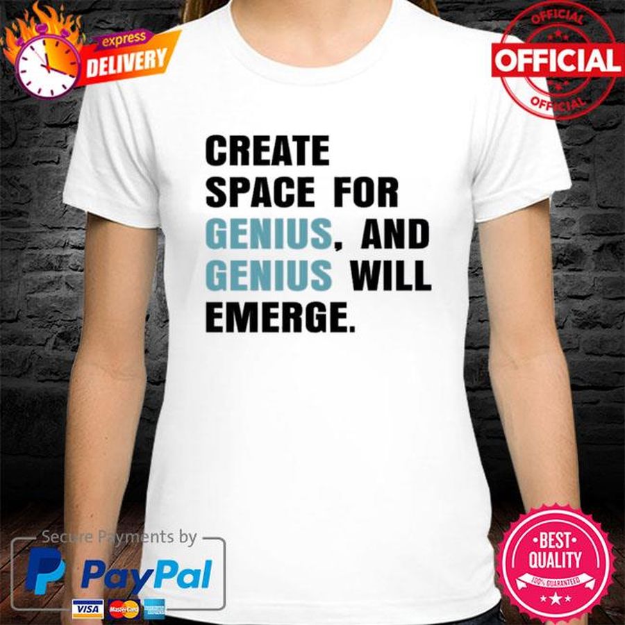 Create Space For Genius And Genius Will Emerge Shirt