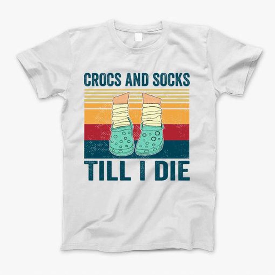 Crocs And Socks Till I Die T-Shirt, Tshirt, Hoodie, Sweatshirt, Long Sleeve, Youth, Personalized shirt, funny shirts, gift shirts, Graphic Tee