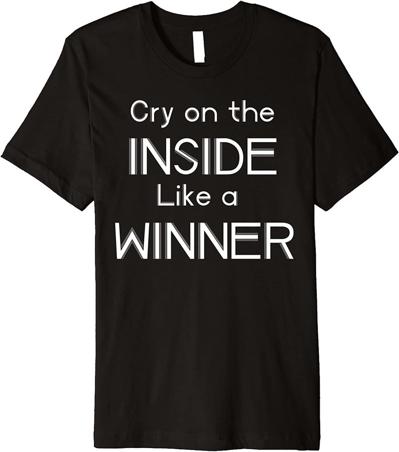 Cry on the Inside Like a Winner Funny