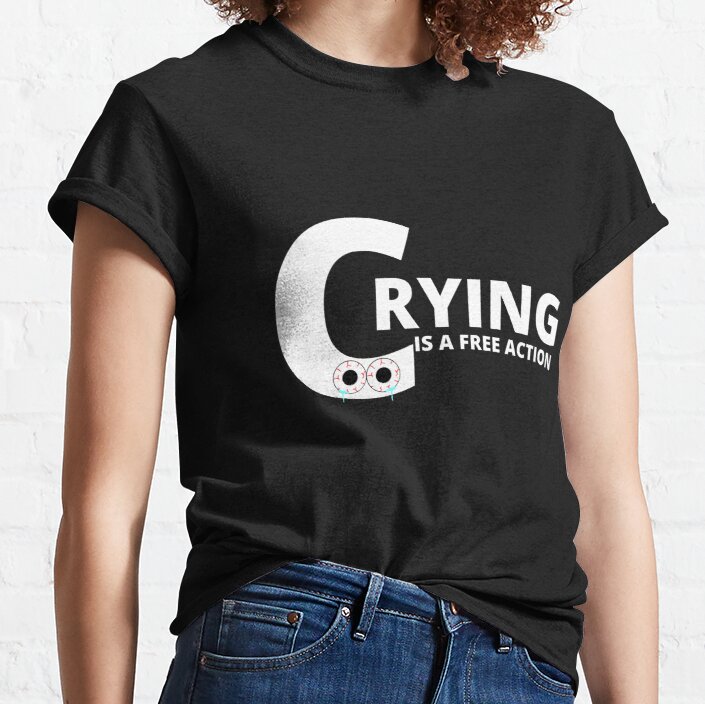 Crying is a Free Action Classic T-Shirt