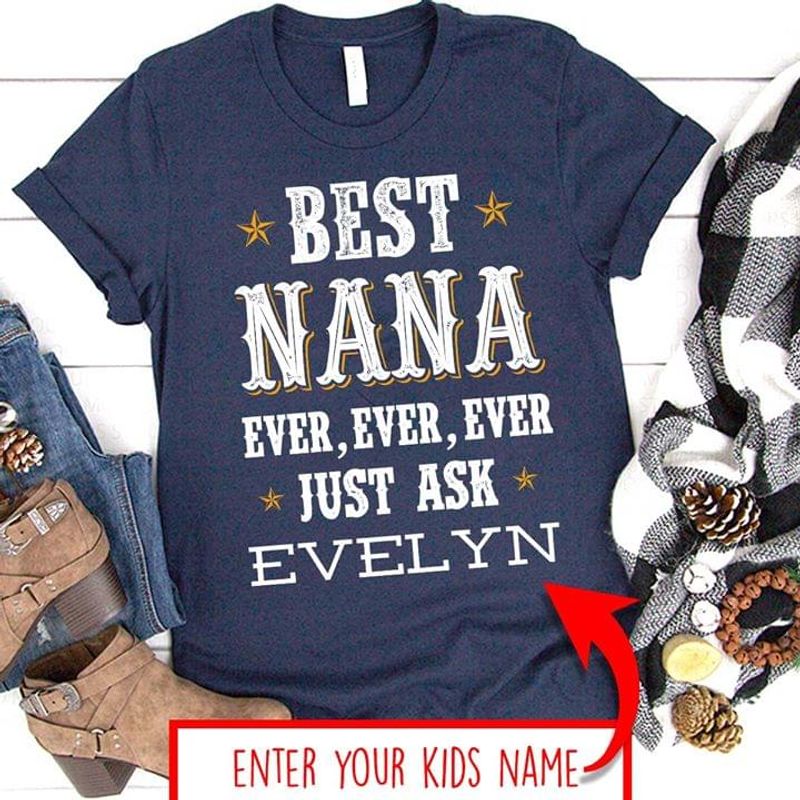 Customized Name Best Nana Ever Ever Ever Just Ask Gift For Granddaughter Navy T Shirt Men And Women S-6XL Cotton
