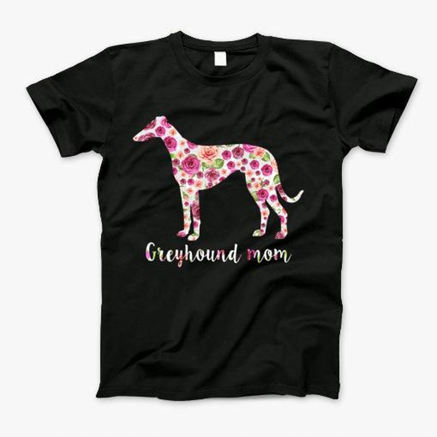 Cute Greyhound Mom Roses Flower Floral Mothers Day Shirt T Shirt T-Shirt, Tshirt, Hoodie, Sweatshirt, Long Sleeve, Youth, Personalized shirt
