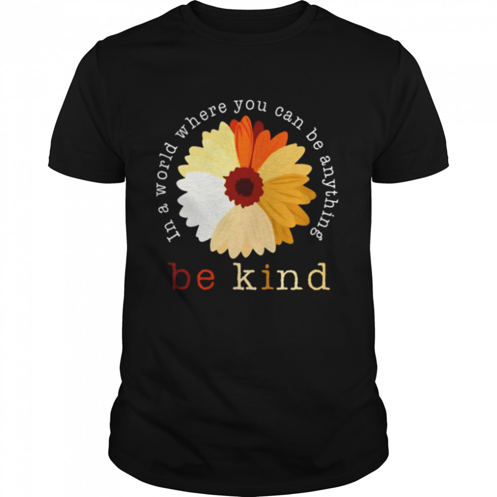 Daisy in a world where you can be anything be kind shirt