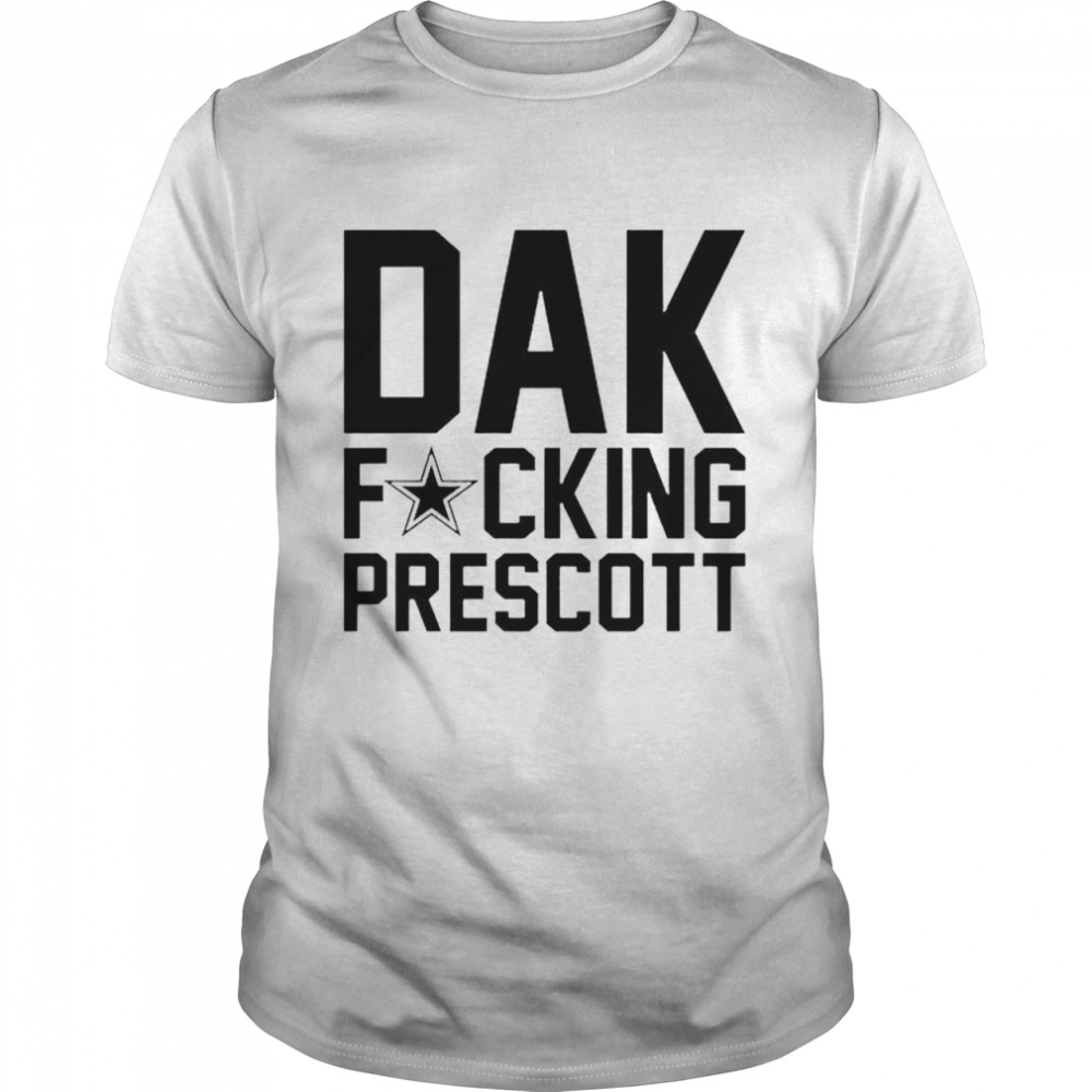 Dallas Cowboys Dak Fucking Prescott Shirt, Tshirt, Hoodie, Sweatshirt, Long Sleeve, Youth, funny shirts, gift shirts, Graphic Tee
