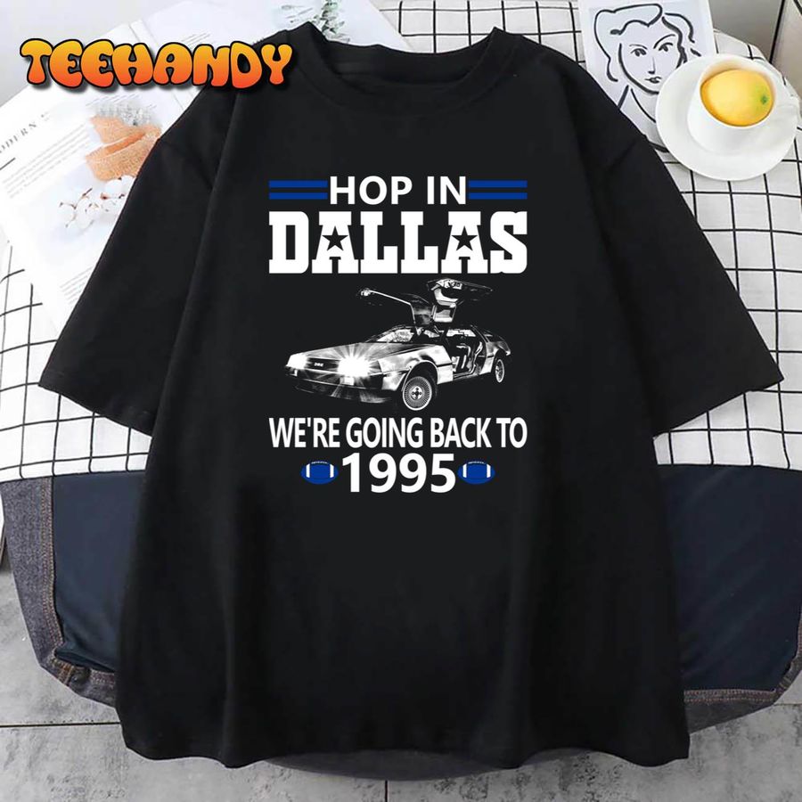 Dallas Pro Football Funny Hop In We'are Going Back to 1995 Unisex T-Shirt