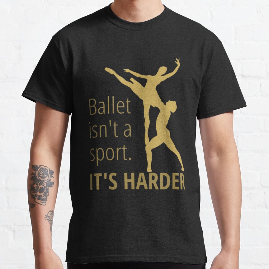 Dance Ballet Ballet Isn't A Sport It's Harder Graceful Fun Classic T-Shirt