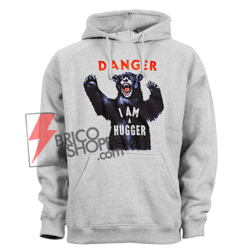 DANGER I AM A HUGGER Hoodie  – Funny Hoodie – HUGGER Hoodie