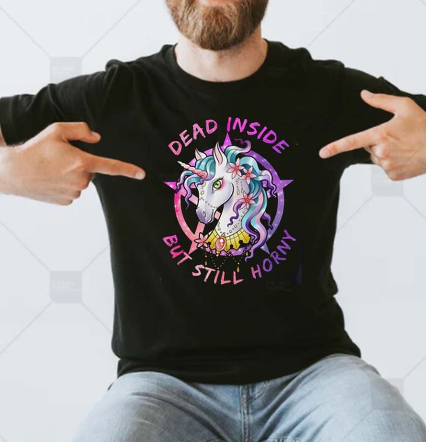 Dead Inside But Still Horny Unicorn Fan Gift T-Shirt