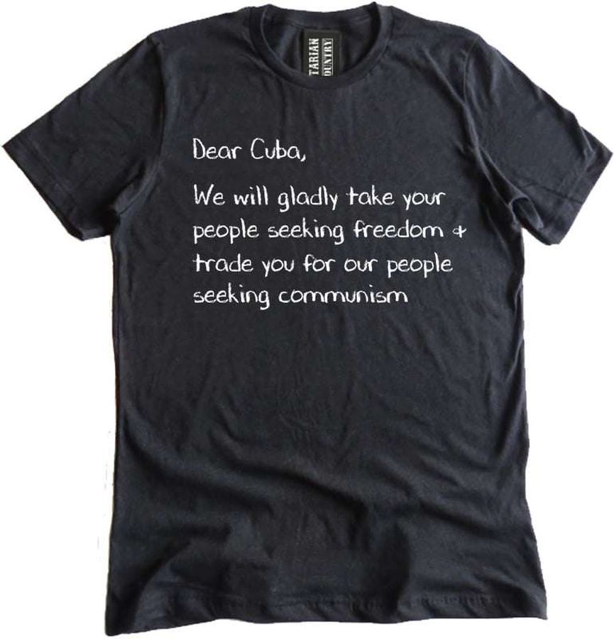 Dear Cuba we will gladly take your people seeking freedom and trade you for our people seeking communism