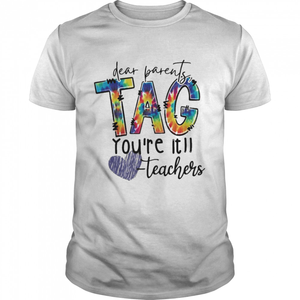 Dear Parents Tag You’re It Teacher Shirt