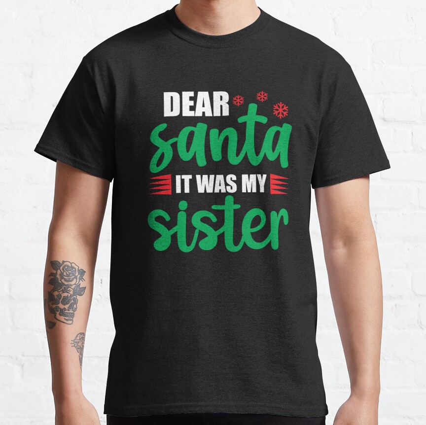 Dear Santa It Was My Sister Funny Christmas Gift Classic T-Shirt