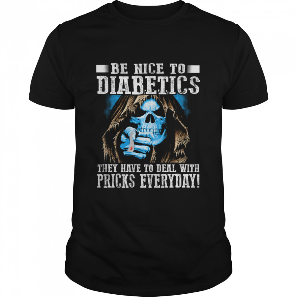 Death Be Nice To Diabetics They Have To Deal With Pricks Everyday Shirt, Tshirt, Hoodie, Sweatshirt, Long Sleeve, Youth, funny shirts, gift shirts
