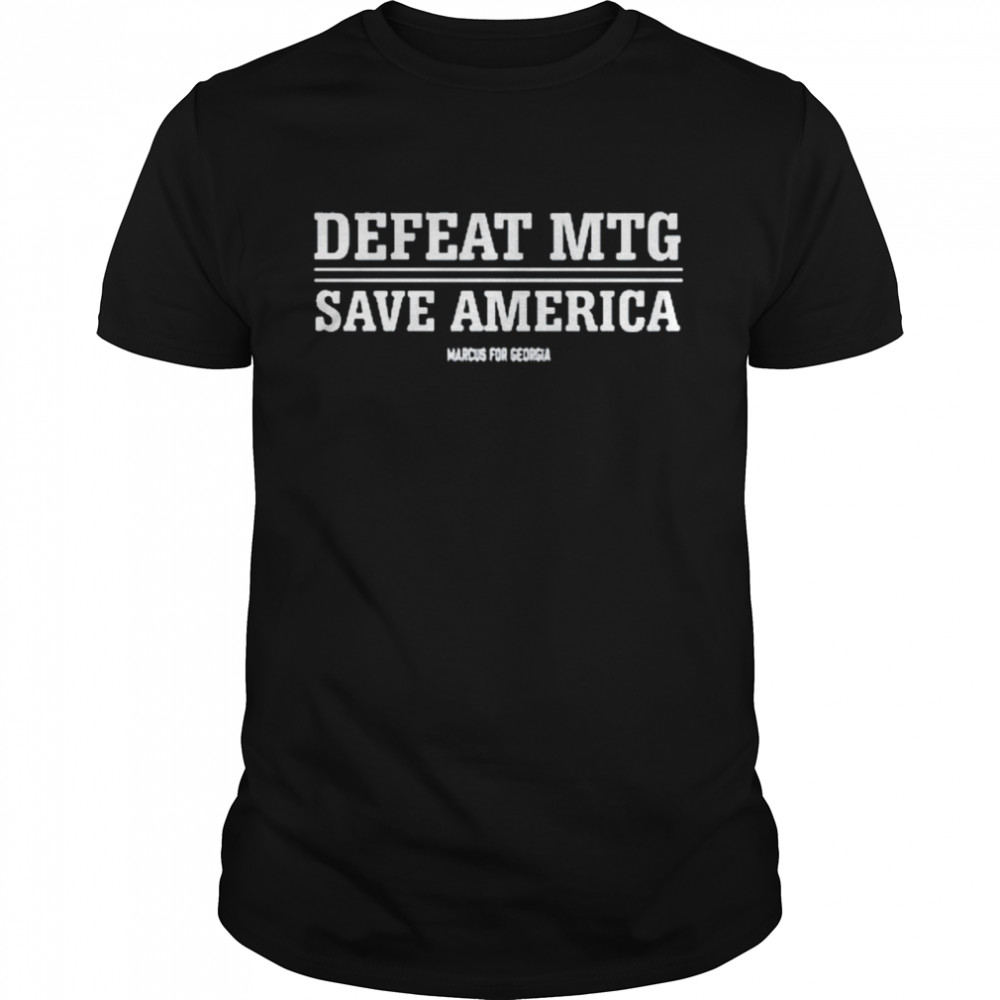Defeat Mtg Save America Marcus For Georgia Shirt, Tshirt, Hoodie, Sweatshirt, Long Sleeve, Youth, funny shirts, gift shirts, Graphic Tee