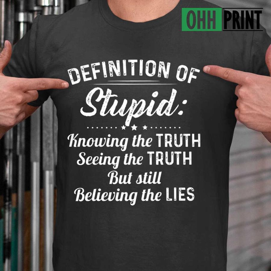 Definition Of Stupid Believing The Lies Funny T-shirts Black